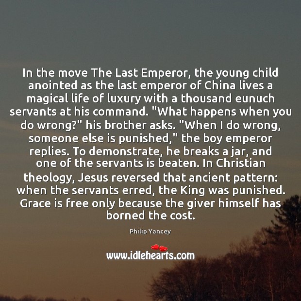 In the move The Last Emperor, the young child anointed as the Philip Yancey Picture Quote