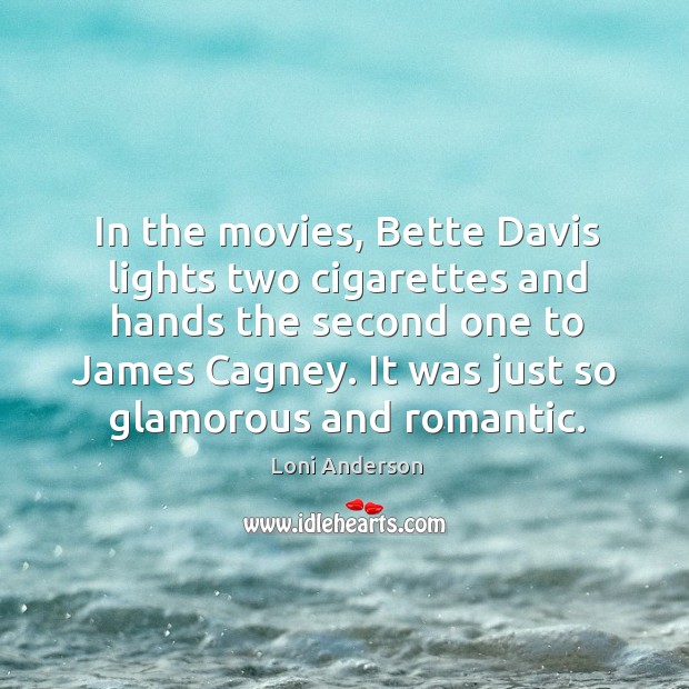 In the movies, Bette Davis lights two cigarettes and hands the second Loni Anderson Picture Quote