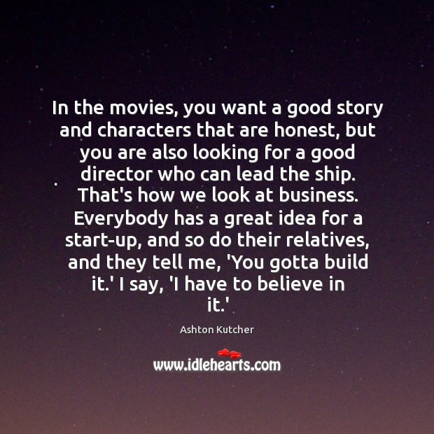 In the movies, you want a good story and characters that are Ashton Kutcher Picture Quote