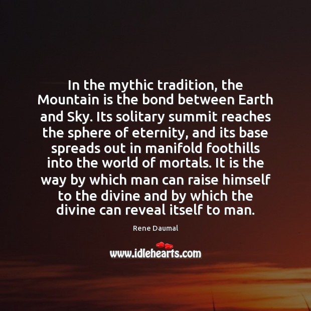 In the mythic tradition, the Mountain is the bond between Earth and Image