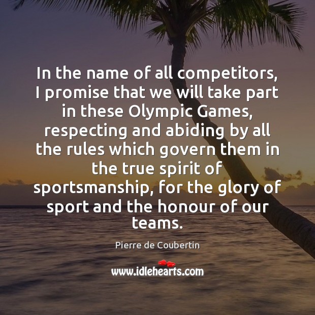 In the name of all competitors, I promise that we will take Pierre de Coubertin Picture Quote
