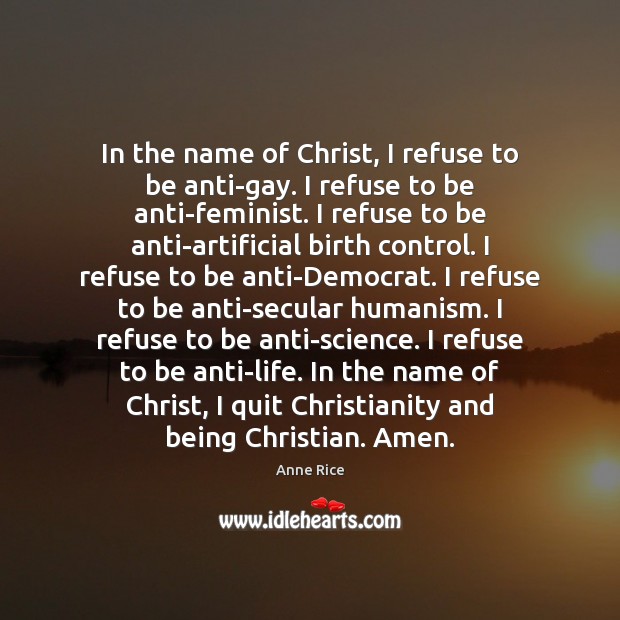 In the name of Christ, I refuse to be anti-gay. I refuse Anne Rice Picture Quote