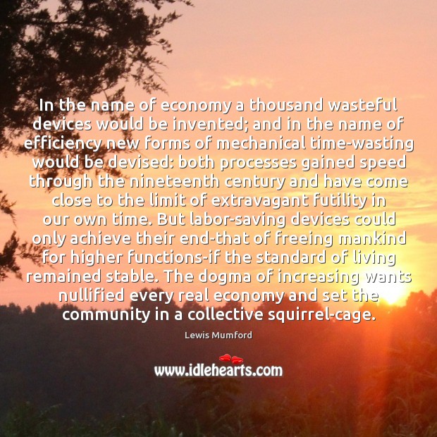 In the name of economy a thousand wasteful devices would be invented; Lewis Mumford Picture Quote