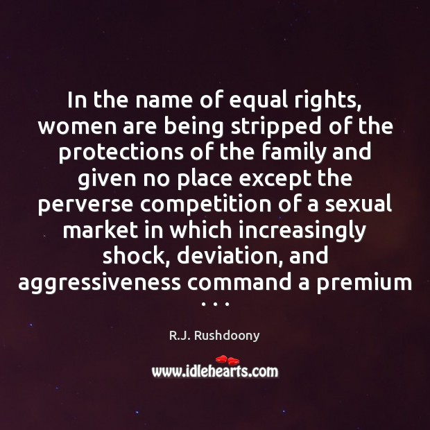 In the name of equal rights, women are being stripped of the R.J. Rushdoony Picture Quote