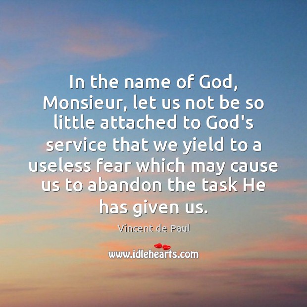 In the name of God, Monsieur, let us not be so little Vincent de Paul Picture Quote