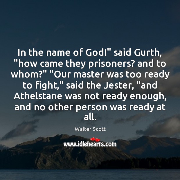 In the name of God!” said Gurth, “how came they prisoners? and Walter Scott Picture Quote