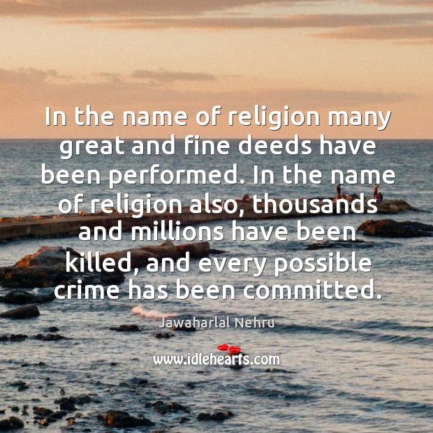 In the name of religion many great and fine deeds have been Image