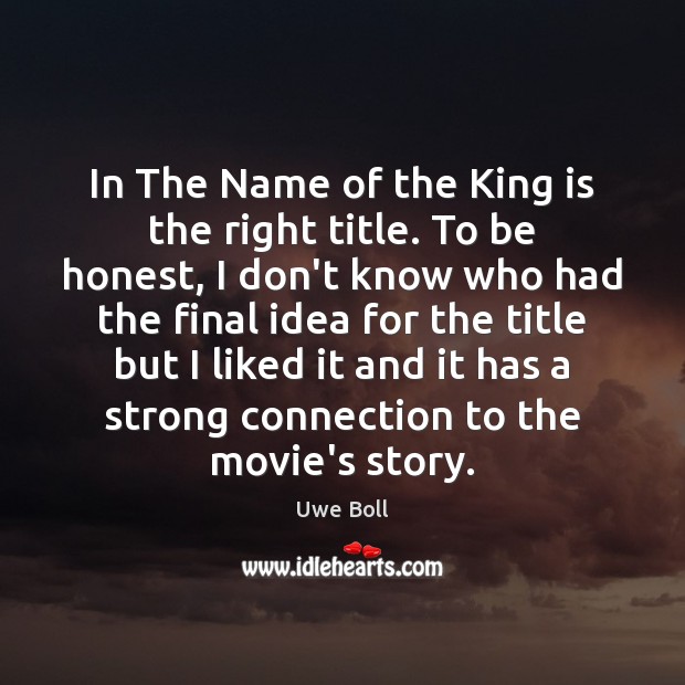 In The Name of the King is the right title. To be Uwe Boll Picture Quote