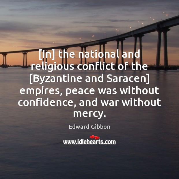 [In] the national and religious conflict of the [Byzantine and Saracen] empires, Edward Gibbon Picture Quote