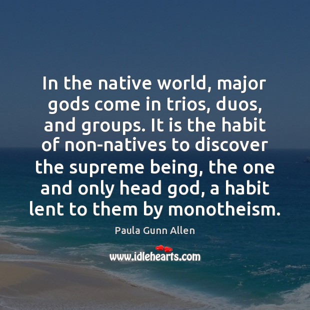 In the native world, major Gods come in trios, duos, and groups. Image
