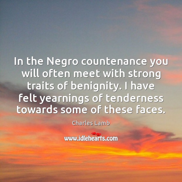 In the Negro countenance you will often meet with strong traits of Charles Lamb Picture Quote