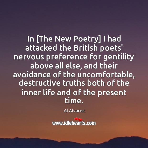 In [The New Poetry] I had attacked the British poets’ nervous preference Al Alvarez Picture Quote