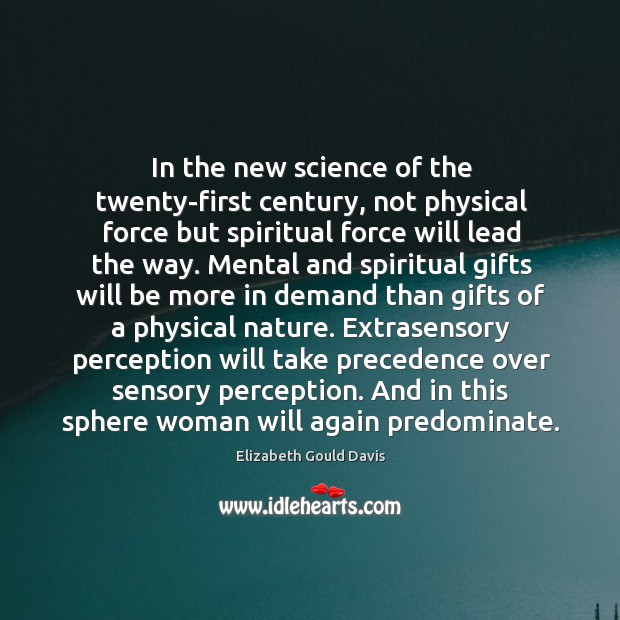 In the new science of the twenty-first century, not physical force but Elizabeth Gould Davis Picture Quote