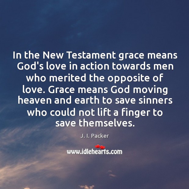 In the New Testament grace means God’s love in action towards men J. I. Packer Picture Quote