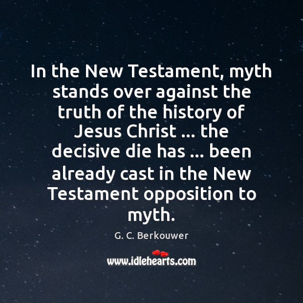 In the New Testament, myth stands over against the truth of the G. C. Berkouwer Picture Quote