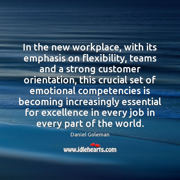 In the new workplace, with its emphasis on flexibility, teams and a Daniel Goleman Picture Quote