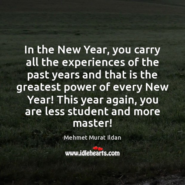 In the New Year, you carry all the experiences of the past Mehmet Murat Ildan Picture Quote