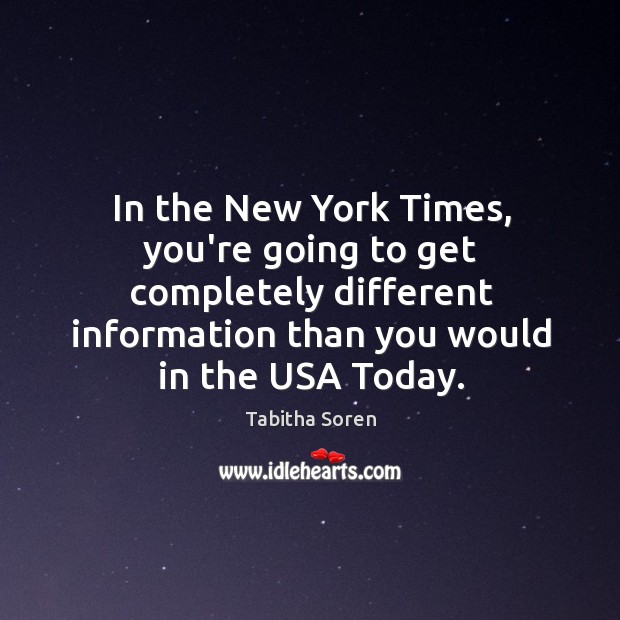 In the New York Times, you’re going to get completely different information Tabitha Soren Picture Quote