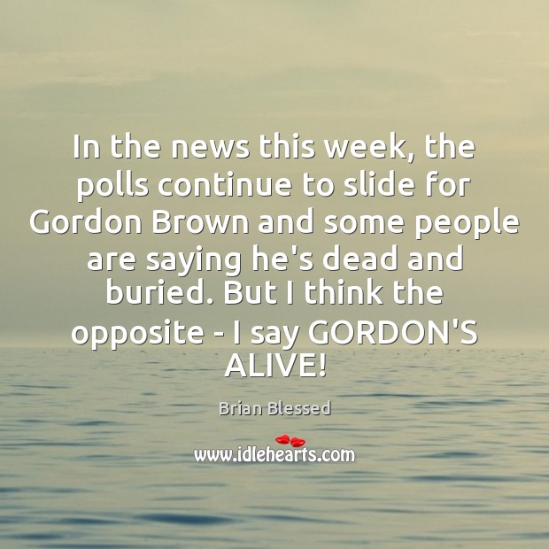 In the news this week, the polls continue to slide for Gordon Brian Blessed Picture Quote