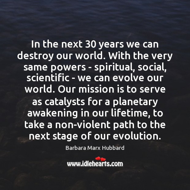 In the next 30 years we can destroy our world. With the very Barbara Marx Hubbard Picture Quote
