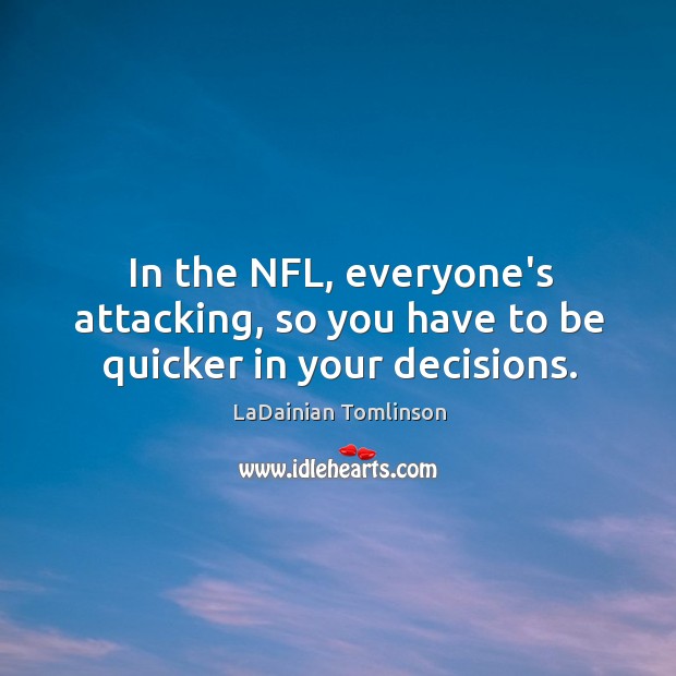 In the NFL, everyone’s attacking, so you have to be quicker in your decisions. Image