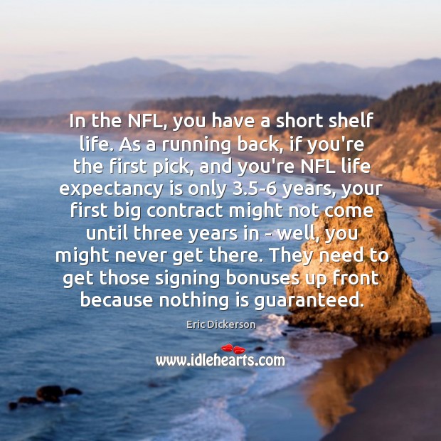 In the NFL, you have a short shelf life. As a running Eric Dickerson Picture Quote