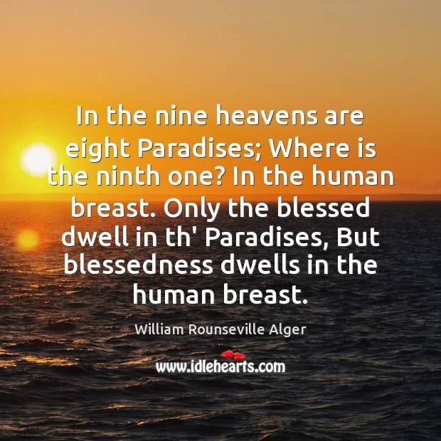 In the nine heavens are eight Paradises; Where is the ninth one? William Rounseville Alger Picture Quote