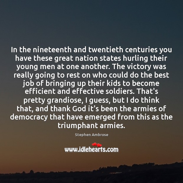In the nineteenth and twentieth centuries you have these great nation states 