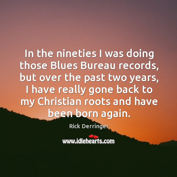 In the nineties I was doing those blues bureau records, but over the past two years Rick Derringer Picture Quote