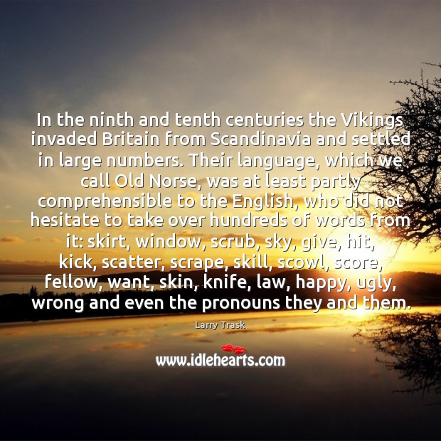 In the ninth and tenth centuries the Vikings invaded Britain from Scandinavia Larry Trask Picture Quote