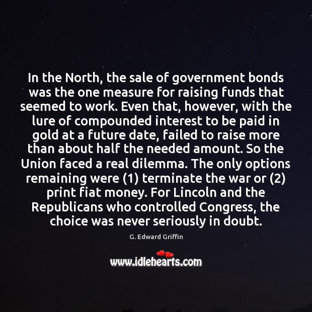 In the North, the sale of government bonds was the one measure G. Edward Griffin Picture Quote