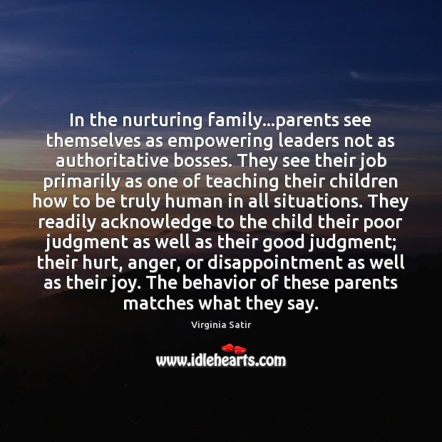 In the nurturing family…parents see themselves as empowering leaders not as Virginia Satir Picture Quote