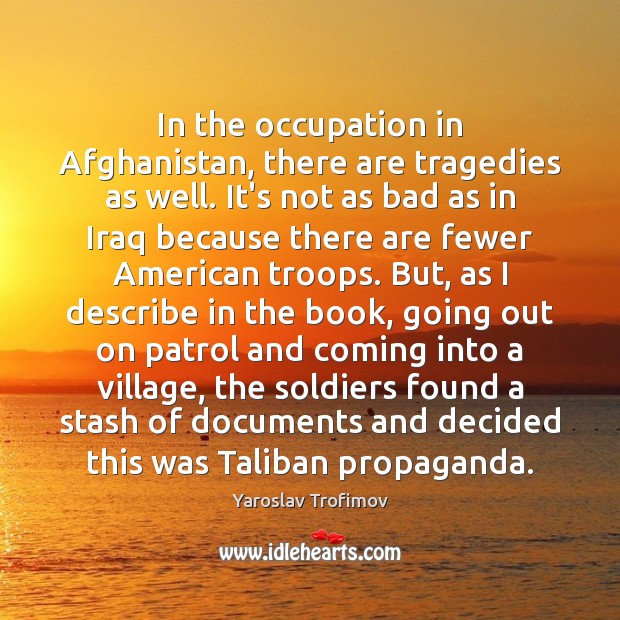 In the occupation in Afghanistan, there are tragedies as well. It’s not Image