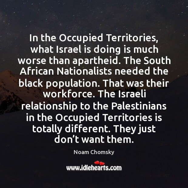 In the Occupied Territories, what Israel is doing is much worse than Noam Chomsky Picture Quote