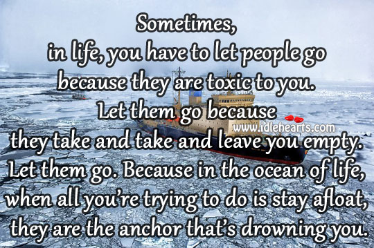 Sometimes, in life, you have to let people go because they are toxic to you. Image