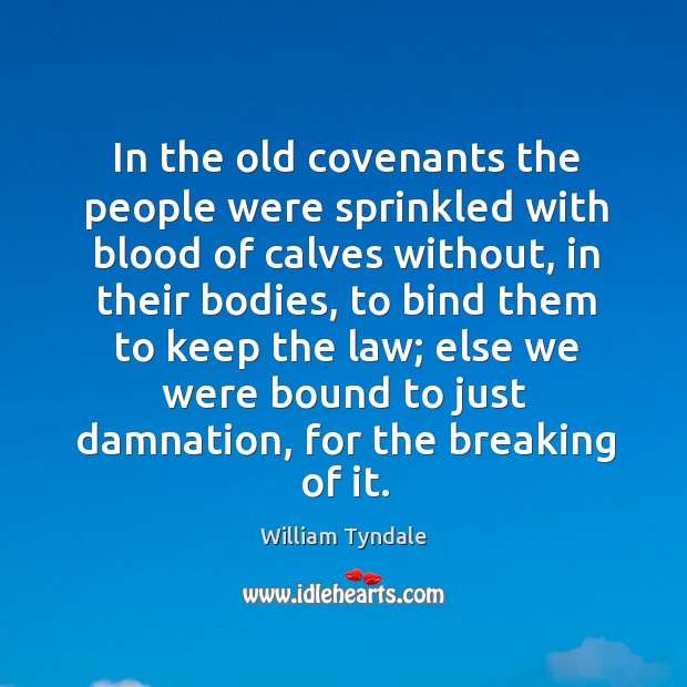 In the old covenants the people were sprinkled with blood of calves without, in their bodies William Tyndale Picture Quote
