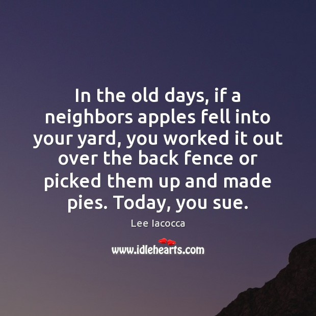 In the old days, if a neighbors apples fell into your yard, Lee Iacocca Picture Quote