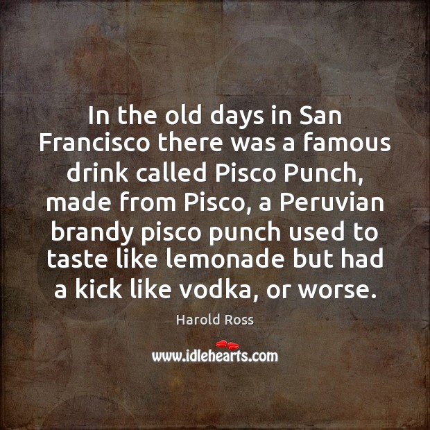 In the old days in San Francisco there was a famous drink Harold Ross Picture Quote