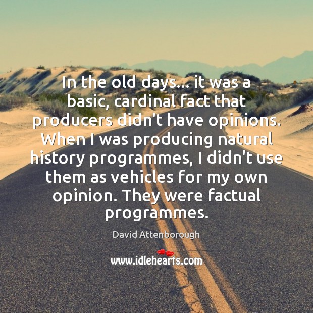 In the old days… it was a basic, cardinal fact that producers David Attenborough Picture Quote
