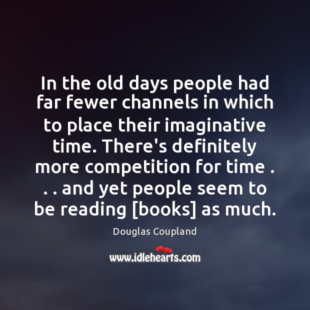 In the old days people had far fewer channels in which to Douglas Coupland Picture Quote
