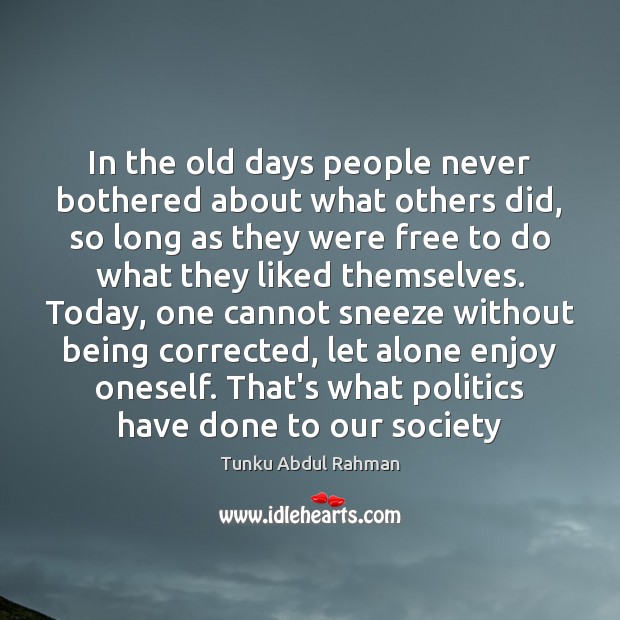 In the old days people never bothered about what others did, so Tunku Abdul Rahman Picture Quote