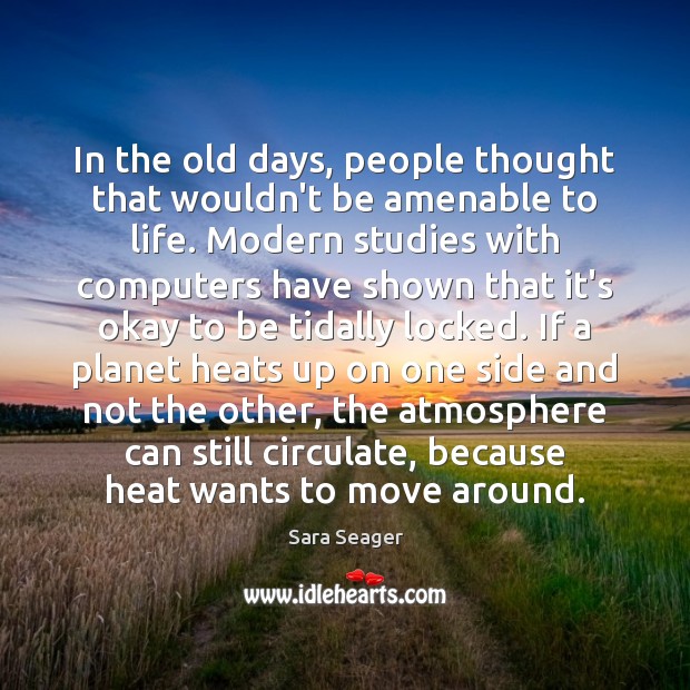 In the old days, people thought that wouldn’t be amenable to life. Sara Seager Picture Quote