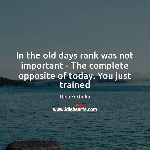 In the old days rank was not important – The complete opposite of today. You just trained Higa Yuchoku Picture Quote