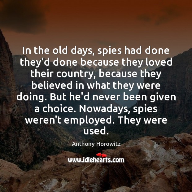 In the old days, spies had done they’d done because they loved Anthony Horowitz Picture Quote
