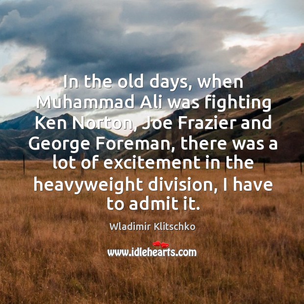 In the old days, when Muhammad Ali was fighting Ken Norton, Joe Wladimir Klitschko Picture Quote