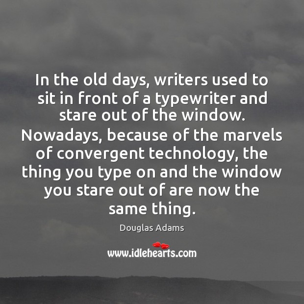 In the old days, writers used to sit in front of a Douglas Adams Picture Quote