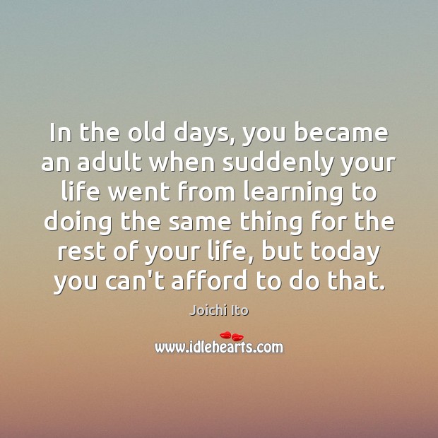 In the old days, you became an adult when suddenly your life 