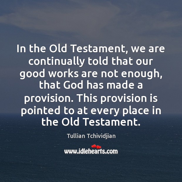 In the Old Testament, we are continually told that our good works Tullian Tchividjian Picture Quote