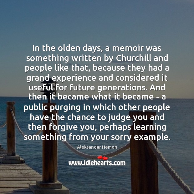 In the olden days, a memoir was something written by Churchill and Aleksandar Hemon Picture Quote