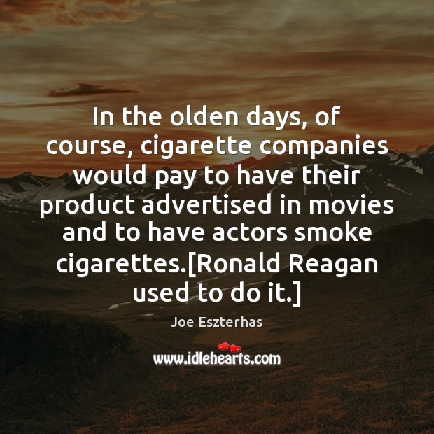 In the olden days, of course, cigarette companies would pay to have Joe Eszterhas Picture Quote